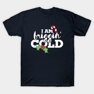 I'm friggin cold T-Shirt